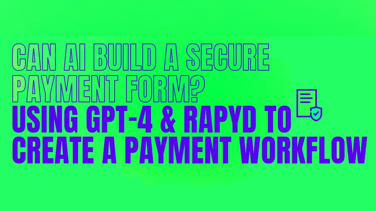 Can AI build a secure payment form? Using GPT-4 & Rapyd to create a payment workflow